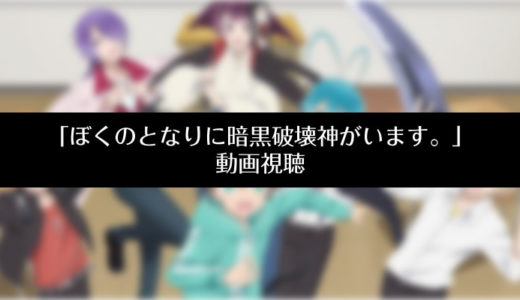 『ぼくのとなりに暗黒破壊神がいます。』のアニメ動画を無料視聴する方法